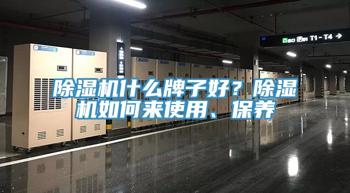 除濕機(jī)什么牌子好？除濕機(jī)如何來使用、保養(yǎng)