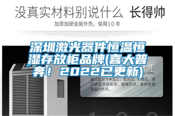 深圳激光器件恒溫恒濕存放柜品牌(喜大普奔！2022已更新)