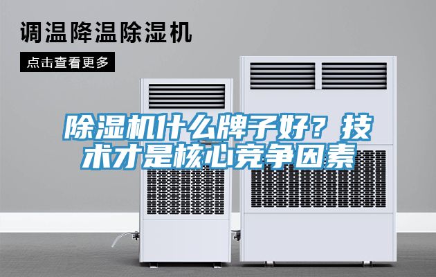 除濕機(jī)什么牌子好？技術(shù)才是核心競(jìng)爭(zhēng)因素