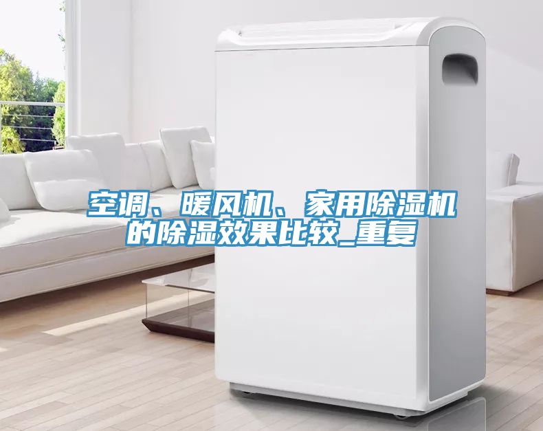 空調(diào)、暖風(fēng)機(jī)、家用除濕機(jī)的除濕效果比較_重復(fù)