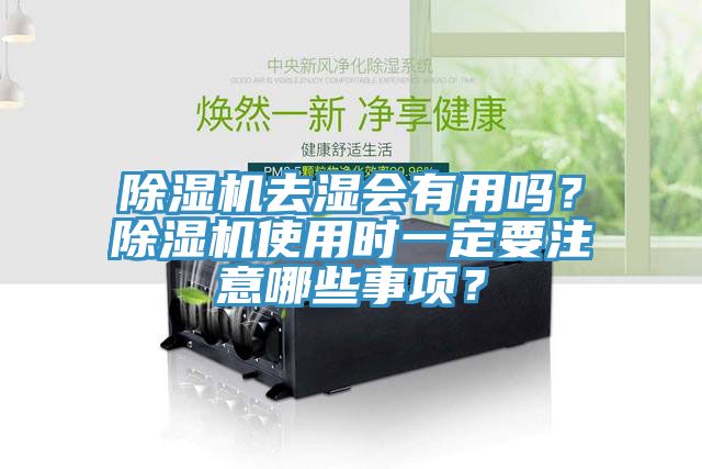 除濕機(jī)去濕會有用嗎？除濕機(jī)使用時(shí)一定要注意哪些事項(xiàng)？